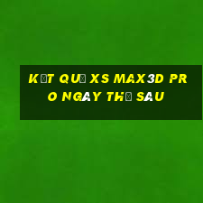 Kết quả xs Max3D Pro ngày thứ sáu