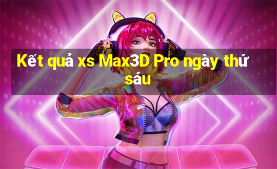 Kết quả xs Max3D Pro ngày thứ sáu