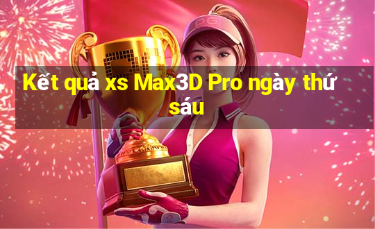 Kết quả xs Max3D Pro ngày thứ sáu