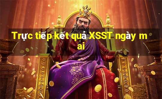 Trực tiếp kết quả XSST ngày mai