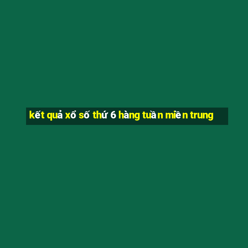 kết quả xổ số thứ 6 hàng tuần miền trung