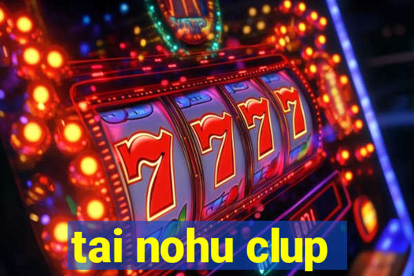 tai nohu clup