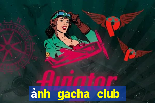 ảnh gacha club đẹp edit