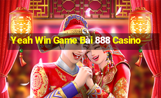 Yeah Win Game Bài 888 Casino