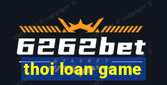 thoi loan game