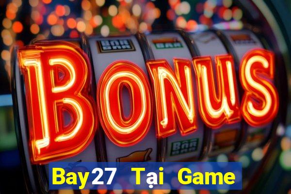 Bay27 Tại Game Bài Đổi Thưởng Sinh Tử