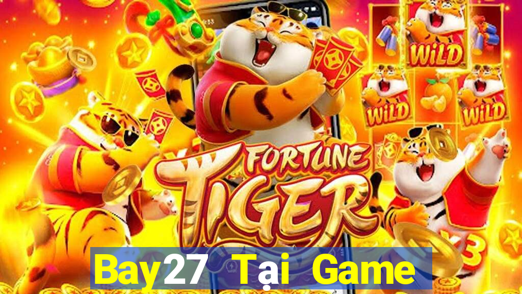 Bay27 Tại Game Bài Đổi Thưởng Sinh Tử