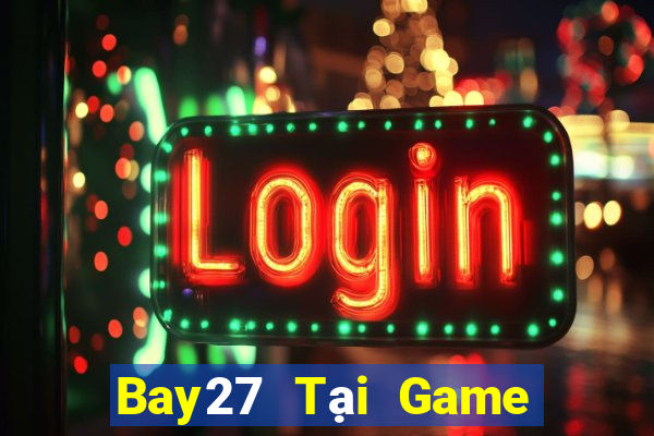 Bay27 Tại Game Bài Đổi Thưởng Sinh Tử