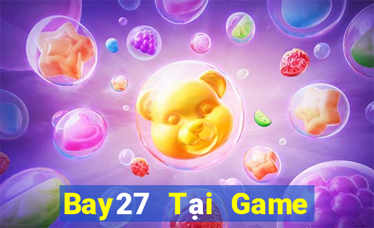 Bay27 Tại Game Bài Đổi Thưởng Sinh Tử