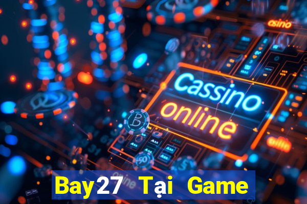 Bay27 Tại Game Bài Đổi Thưởng Sinh Tử