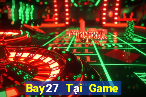 Bay27 Tại Game Bài Đổi Thưởng Sinh Tử