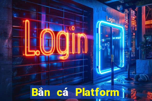 Bắn cá Platform đặt cược