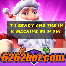 tải bendy and the ink machine miễn phí