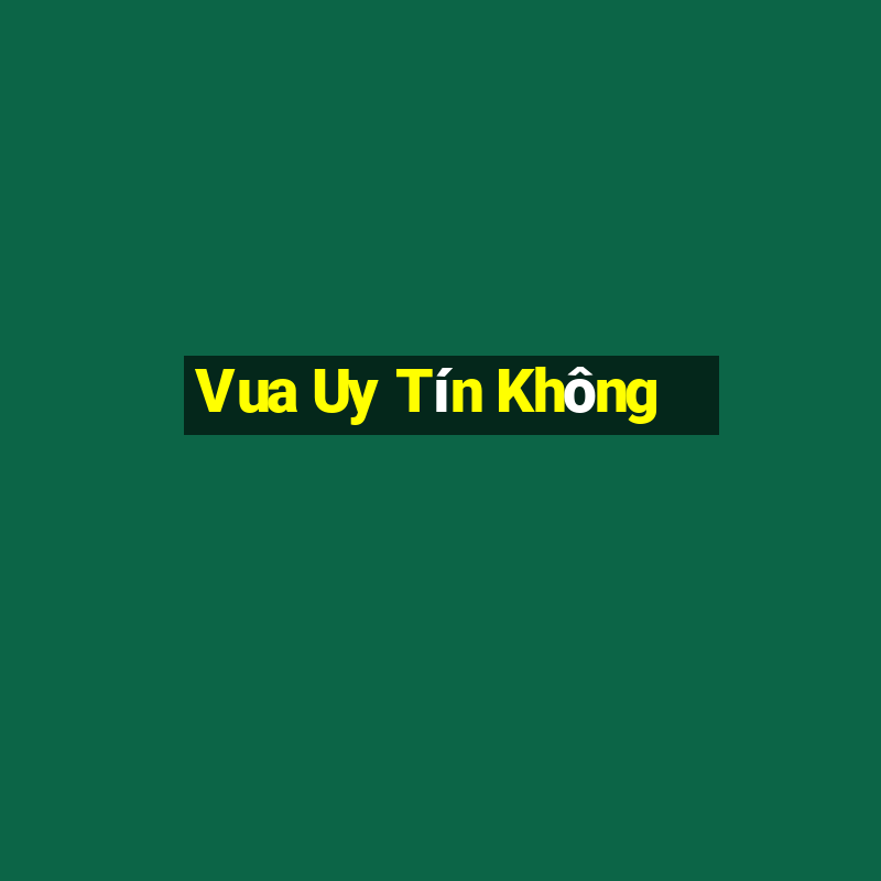 Vua Uy Tín Không