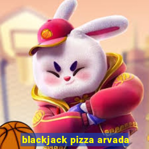 blackjack pizza arvada