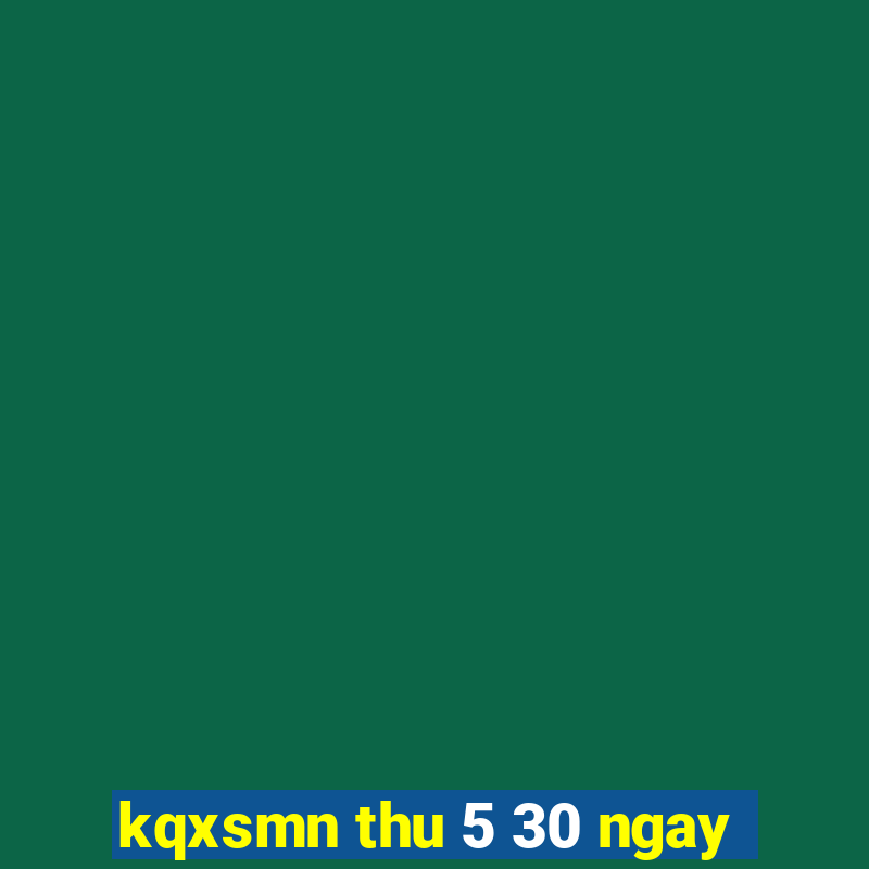 kqxsmn thu 5 30 ngay