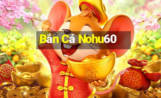 Bắn Cá Nohu60