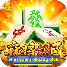 chơi game choang club