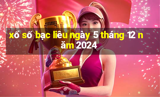 xổ số bạc liêu ngày 5 tháng 12 năm 2024