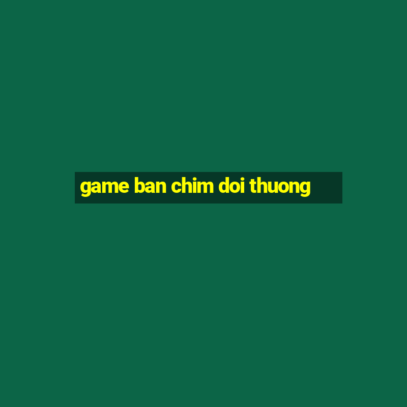 game ban chim doi thuong