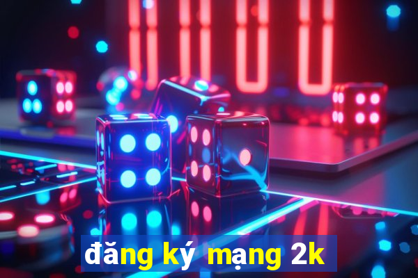 đăng ký mạng 2k