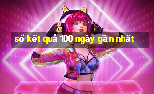 sổ kết quả 100 ngày gần nhất