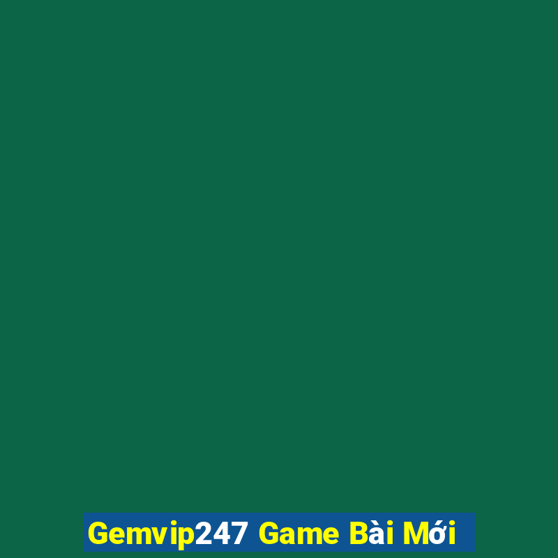 Gemvip247 Game Bài Mới