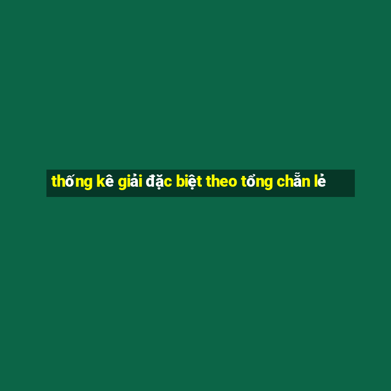 thống kê giải đặc biệt theo tổng chẵn lẻ