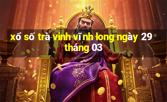 xổ số trà vinh vĩnh long ngày 29 tháng 03