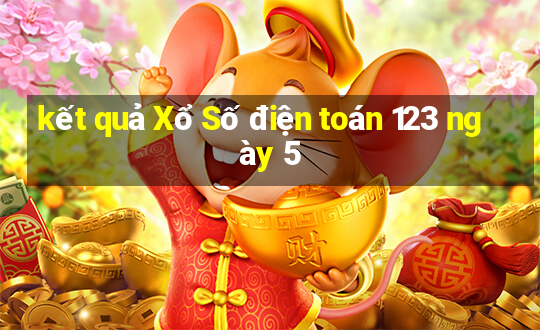 kết quả Xổ Số điện toán 123 ngày 5