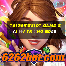 Taigameslot Game Bài Đổi Thưởng Go88