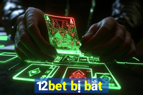 12bet bị bắt