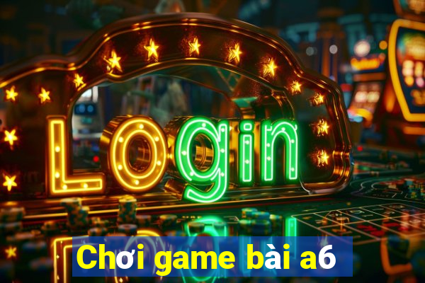 Chơi game bài a6