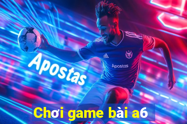 Chơi game bài a6