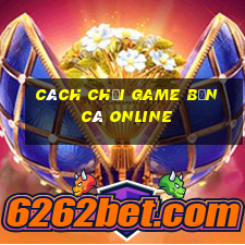 cách chơi game bắn cá online