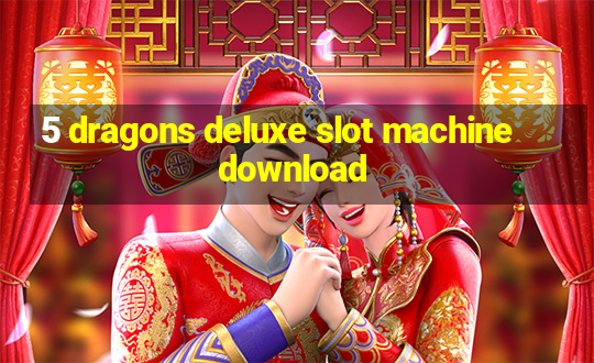 5 dragons deluxe slot machine download