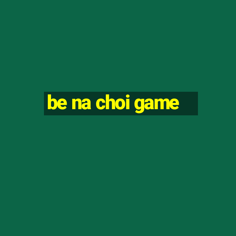 be na choi game