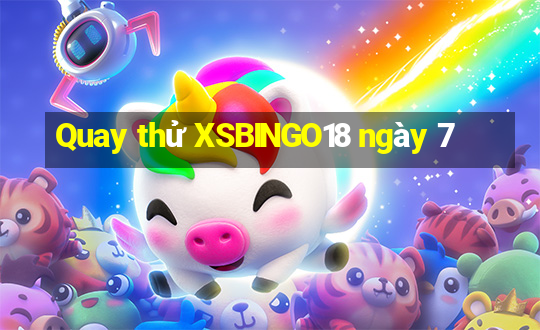 Quay thử XSBINGO18 ngày 7