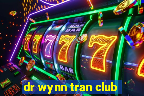 dr wynn tran club