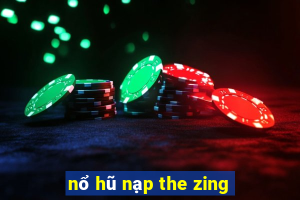 nổ hũ nạp the zing