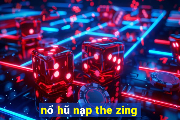 nổ hũ nạp the zing