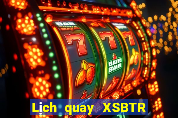 Lịch quay XSBTR Thứ 7