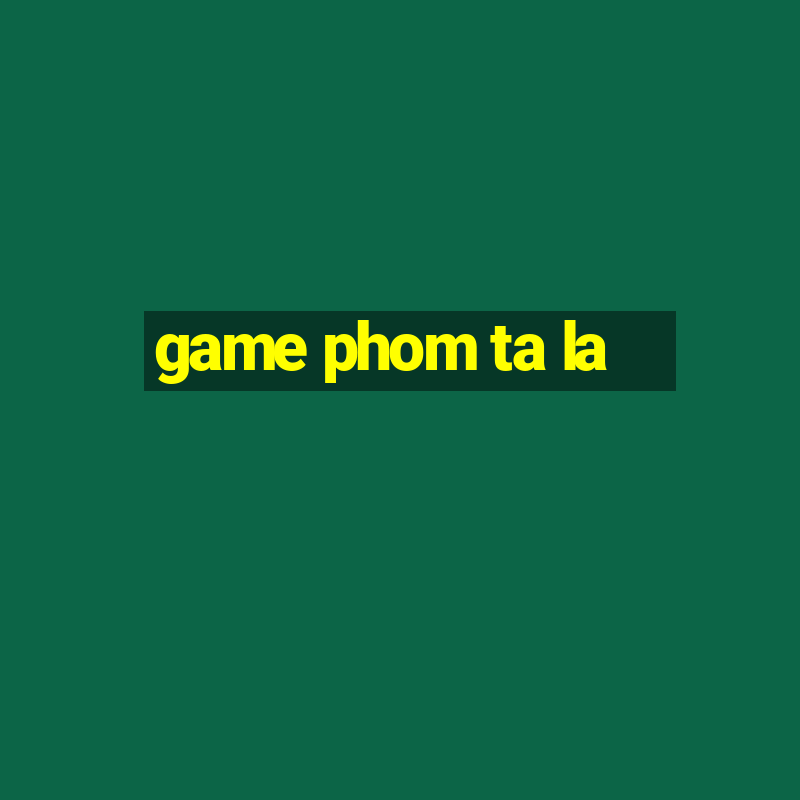 game phom ta la