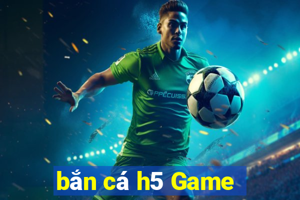 bắn cá h5 Game