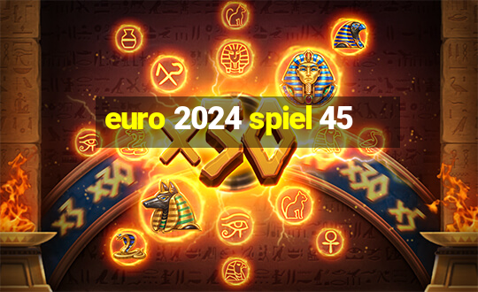 euro 2024 spiel 45