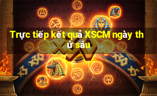 Trực tiếp kết quả XSCM ngày thứ sáu