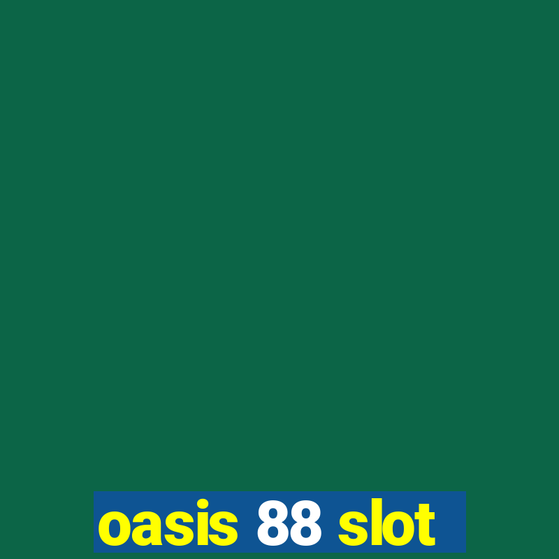 oasis 88 slot