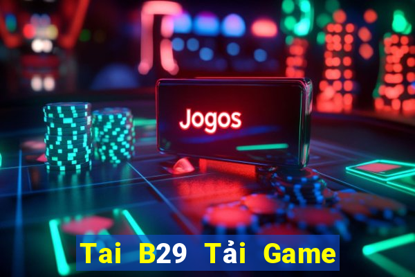 Tai B29 Tải Game Bài Đổi Thưởng Uy Tín 2024