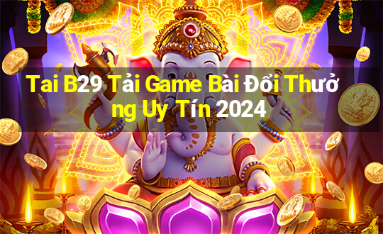 Tai B29 Tải Game Bài Đổi Thưởng Uy Tín 2024