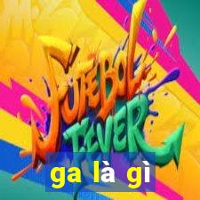 ga là gì